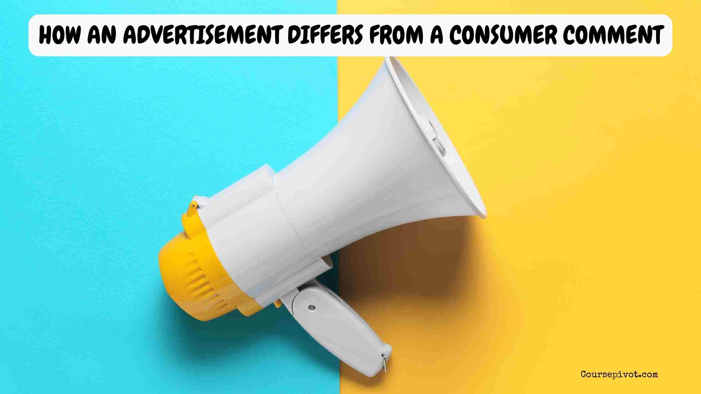 How an Advertisement Differs from a Consumer Comment