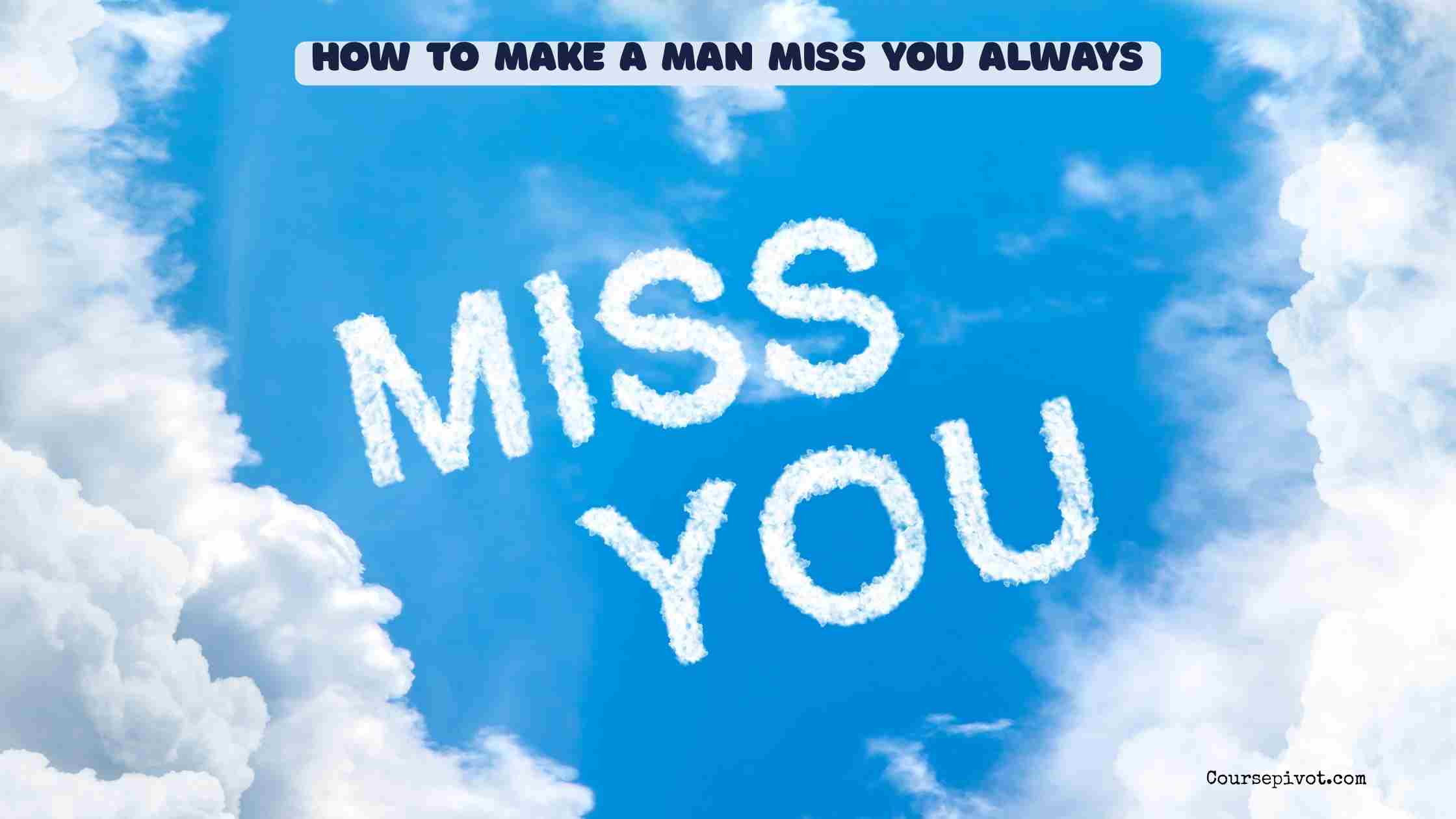 how to make a man miss you always