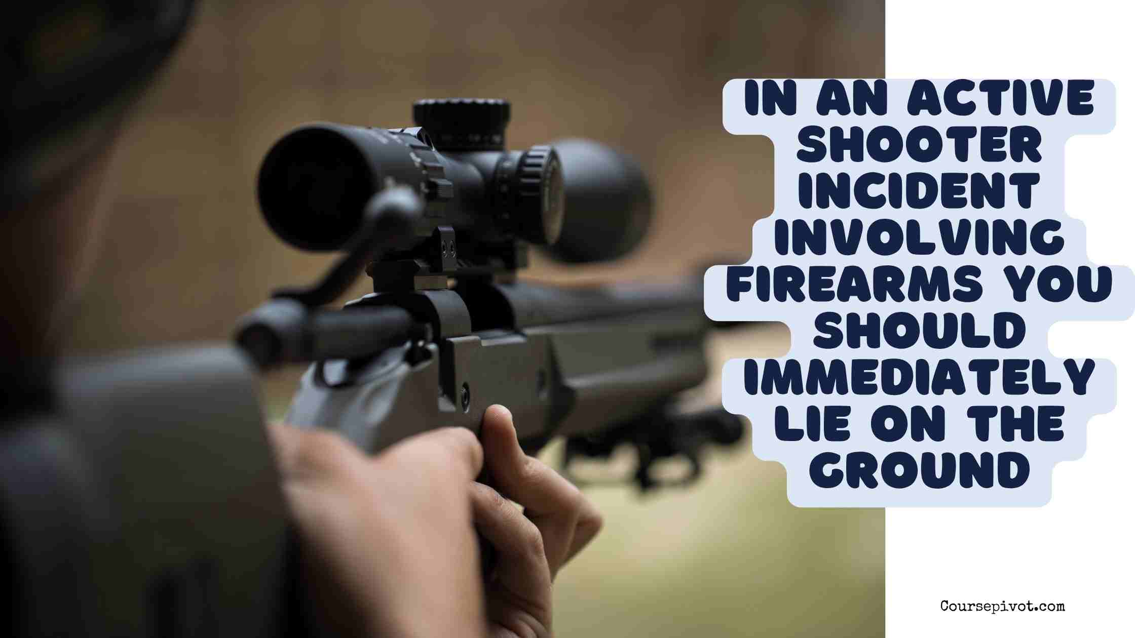 in an active shooter incident involving firearms you should immediately lie on the ground