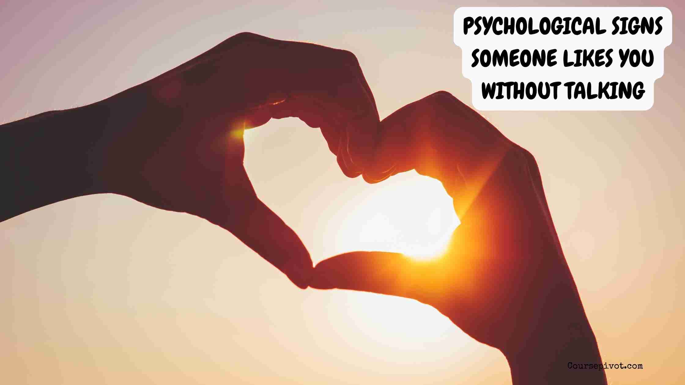 psychological signs someone likes you without talking