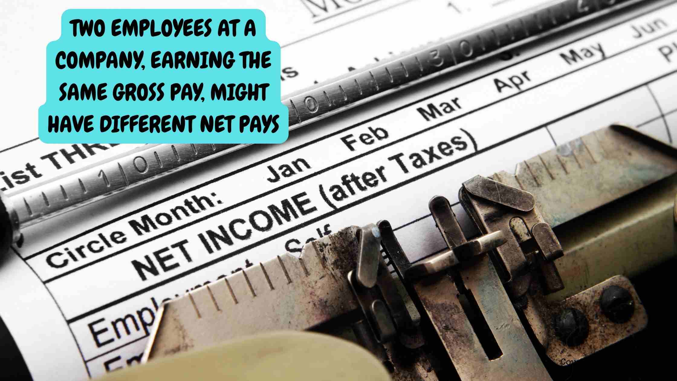 two employees at a company, earning the same gross pay, might have different net pays