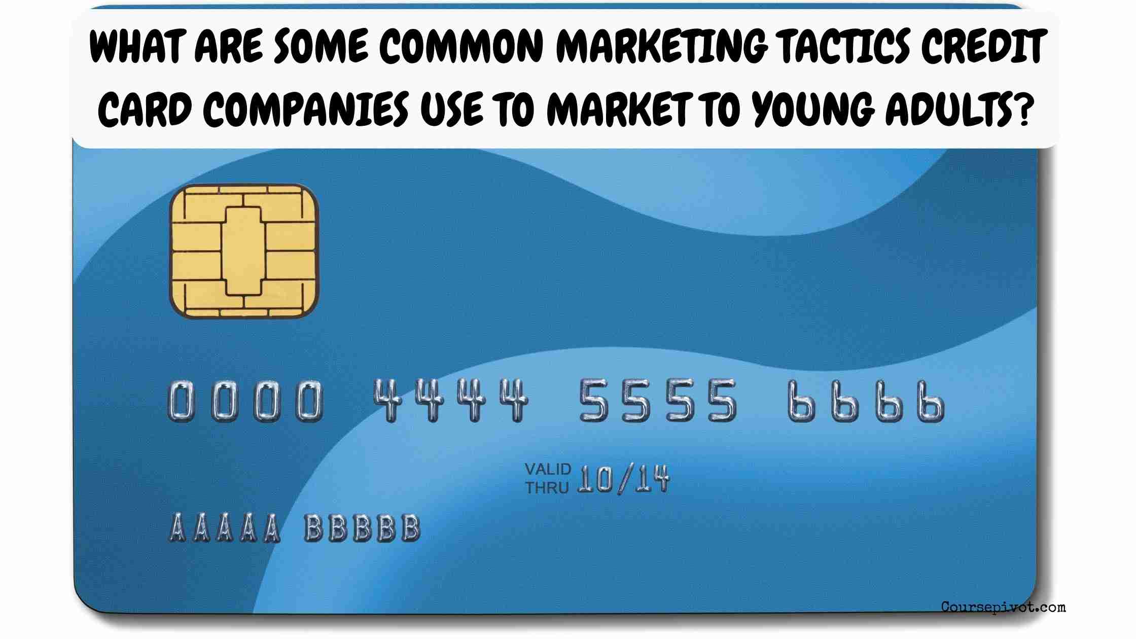 What Are Some Common Marketing Tactics Credit Card Companies Use to Market to Young Adults?