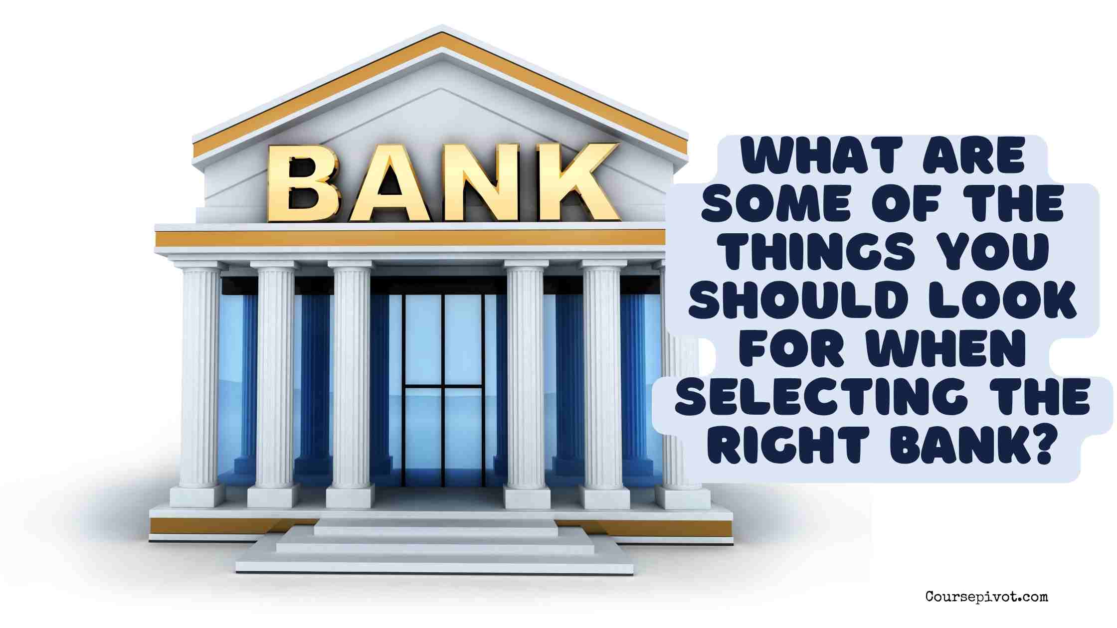 what are some of the things you should look for when selecting the right bank?
