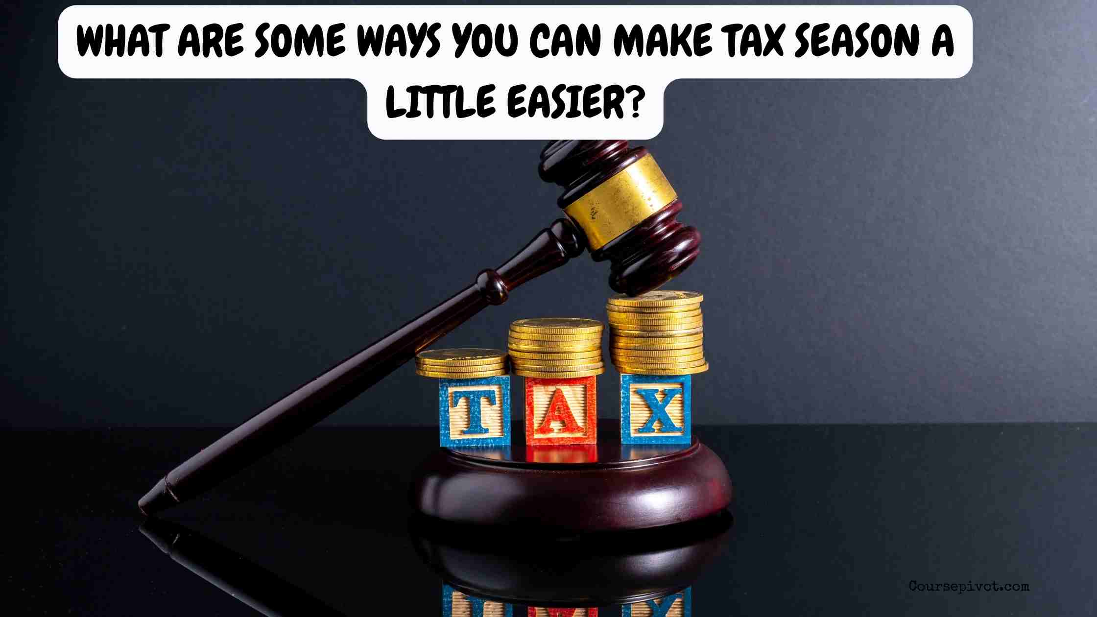 What Are Some Ways You Can Make Tax Season a Little Easier?