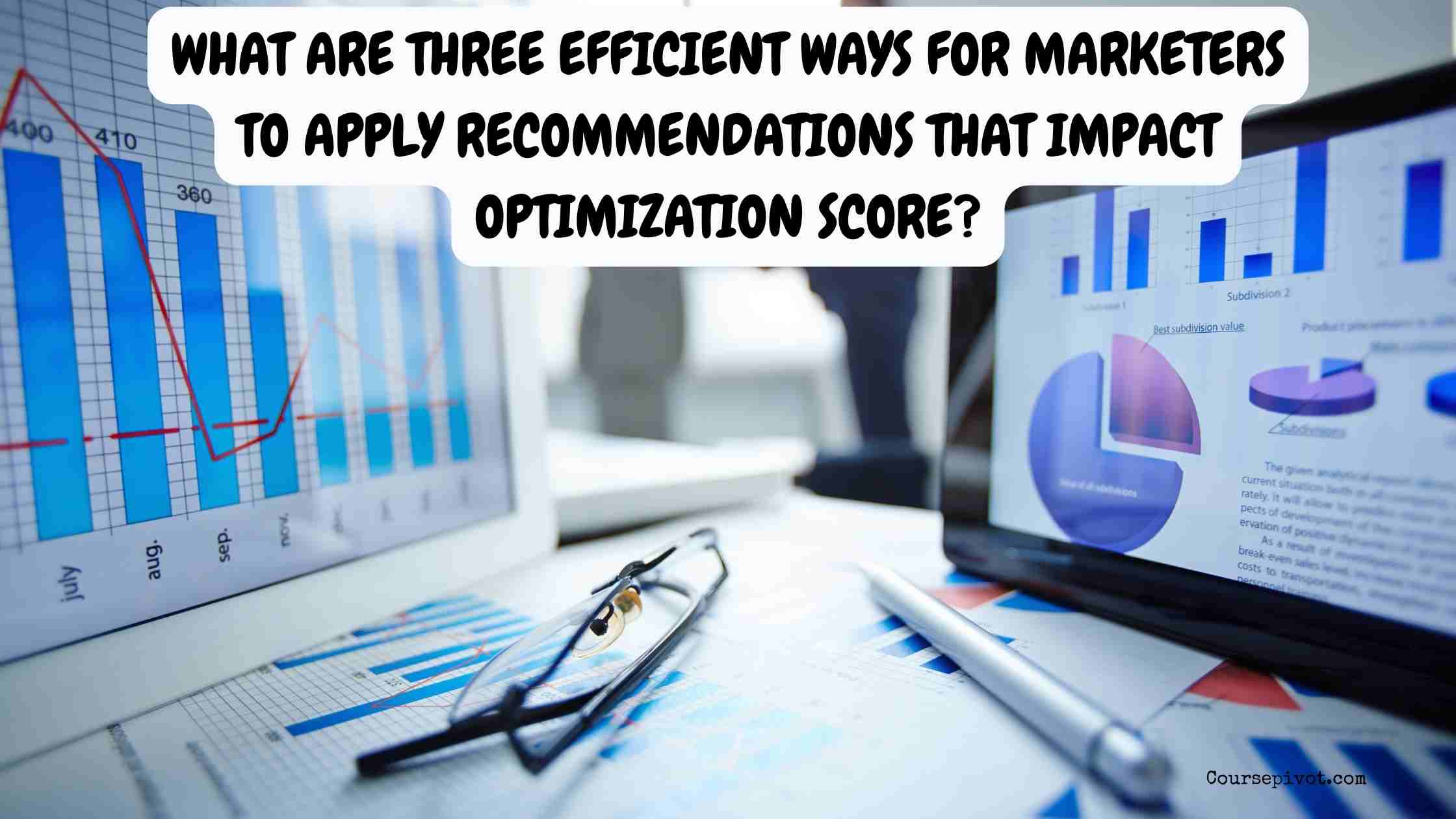 What Are Three Efficient Ways for Marketers to Apply Recommendations That Impact Optimization Score?