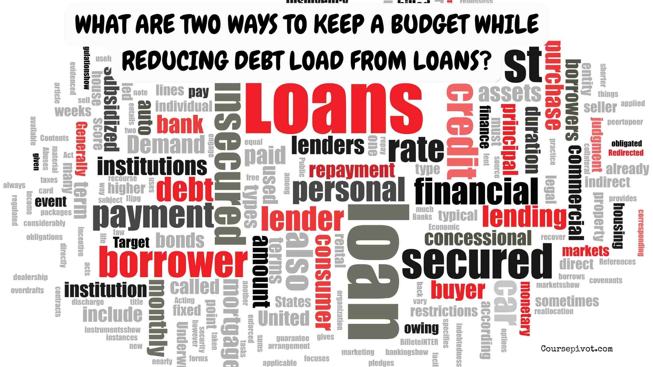 What Are Two Ways to Keep a Budget While Reducing Debt Load from Loans?