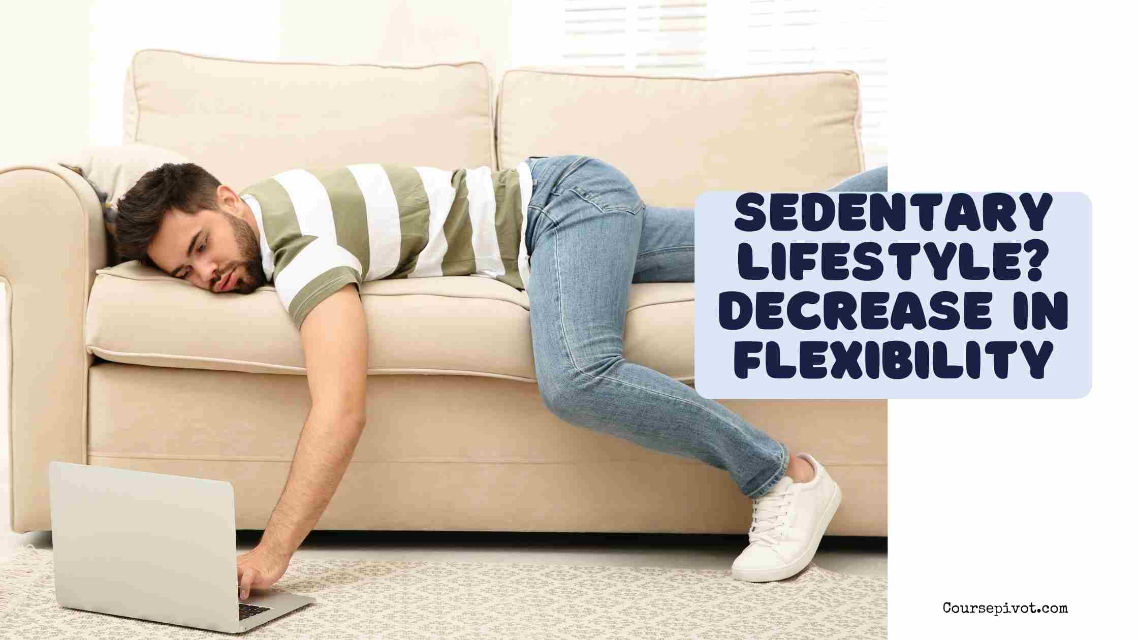 sedentary lifestyle? decrease in flexibility