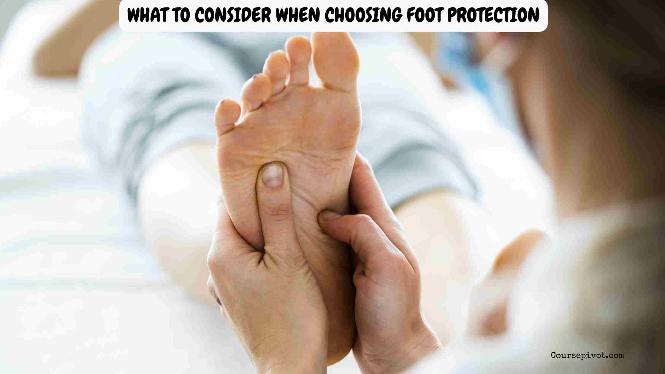 What to Consider When Choosing Foot Protection