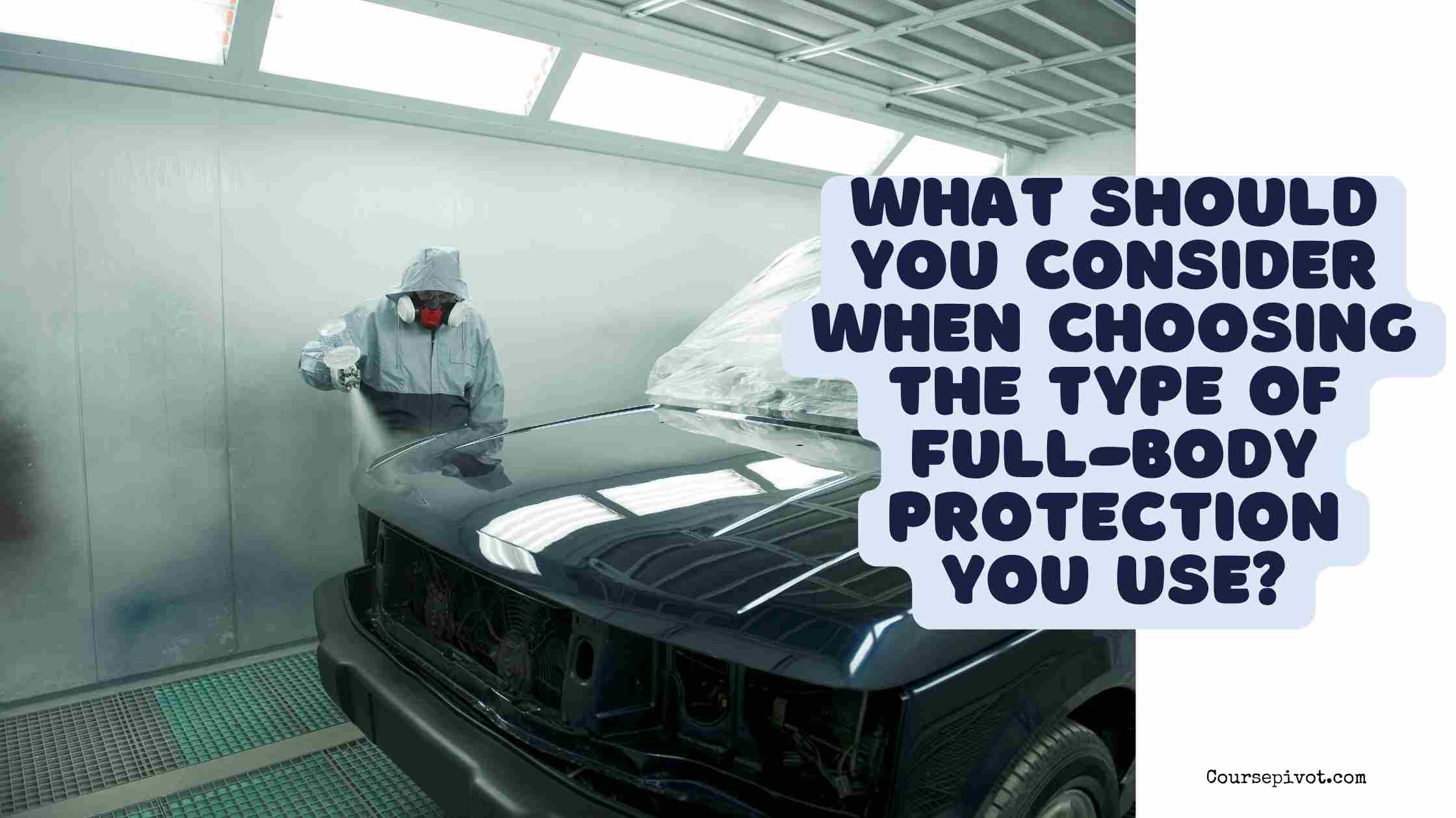 what should you consider when choosing the type of full-body protection you use?