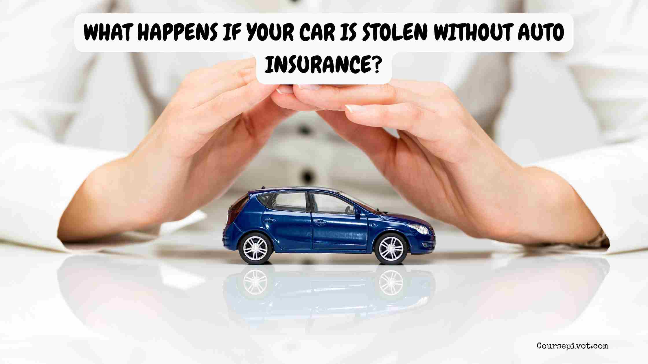 What Happens If Your Car Is Stolen Without Auto Insurance?