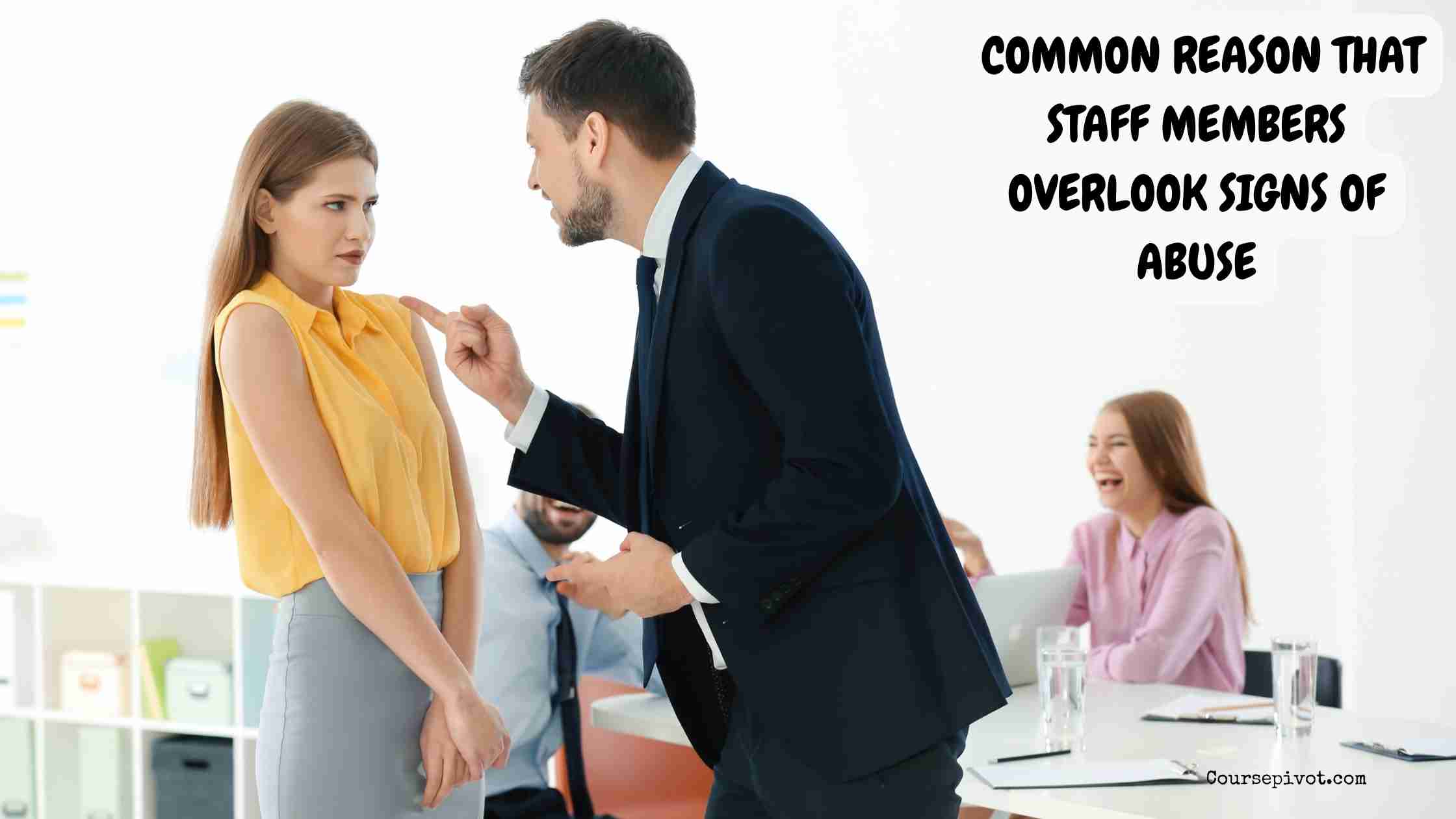 which of the following is not a common reason that staff members overlook signs of abuse?