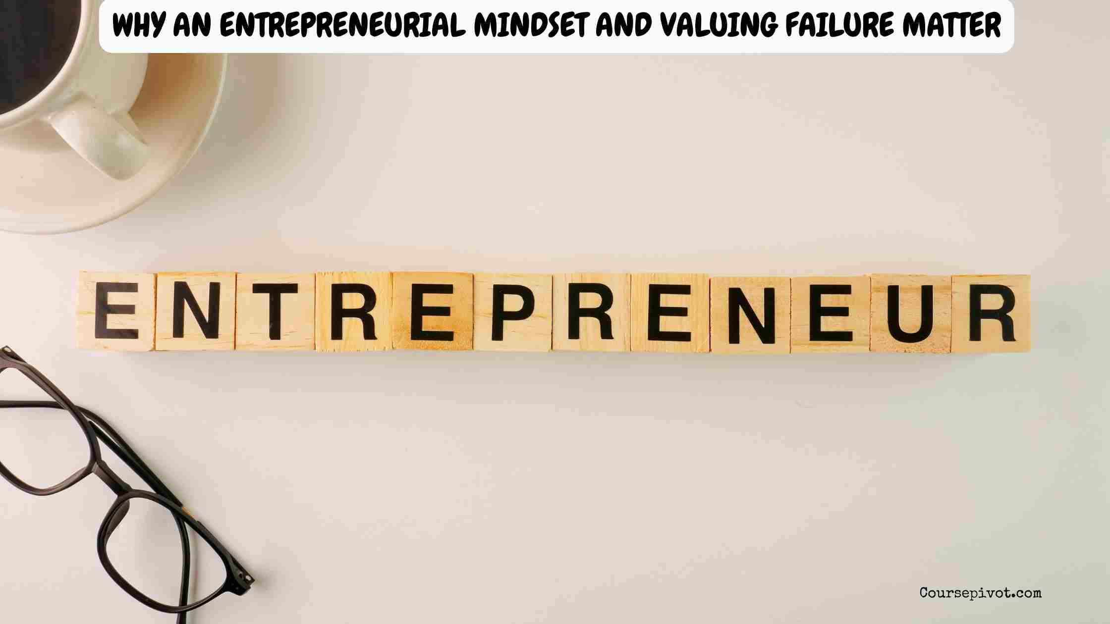 Why an Entrepreneurial Mindset and Valuing Failure Matter